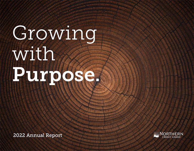 Growing with purpose. 2022 Annual Report. Northern Credit Union.