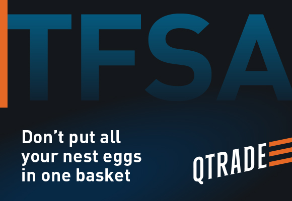 TFSA. Don't put all your nest eggs in one basket. Qtrade.
